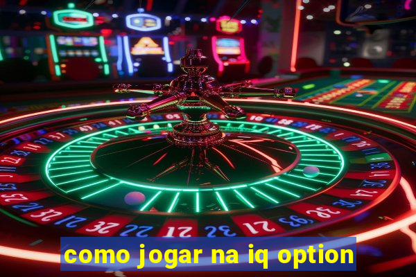 como jogar na iq option